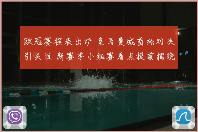 欧冠赛程表出炉 皇马曼城首轮对决引关注 新赛季小组赛看点提前揭晓