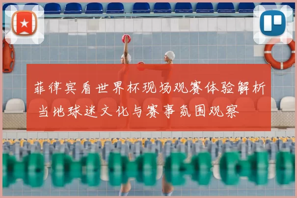 菲律宾看世界杯现场观赛体验解析 当地球迷文化与赛事氛围观察