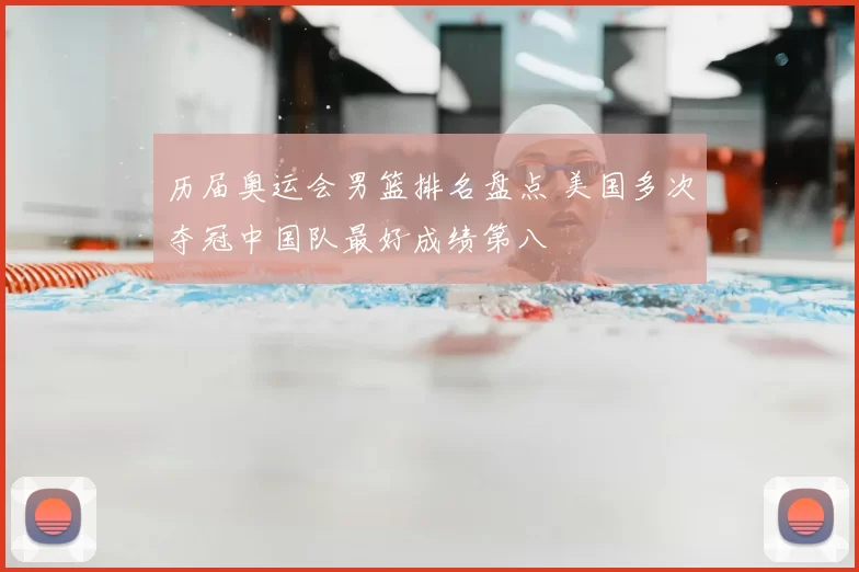 历届奥运会男篮排名盘点 美国多次夺冠中国队最好成绩第八