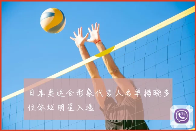 日本奥运会形象代言人名单揭晓多位体坛明星入选